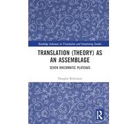 Translation (Theory) as an Assemblage: Seven Rhizomatic Plateaus (Routledge Advances in Translation and Interpreting Studies)