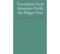 Translations From Alexander Petöfi, the Magyar Poet