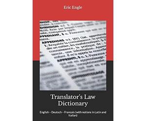 Translator's Law Dictionary: English - Deutsch - Francais (with notions in Latin and Italian): 2 (Legal Writing: Master the Craft of Clear Legal Communication)