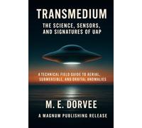 Transmedium - The Science, Sensors, and Signatures of UAP: A Technical Field Guide to Aerial, Submersible, and Orbital Anomalies (The UAP Disclosure Collection)