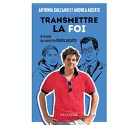 Transmettre la foi: A l'école de notre fils Carlo Acutis