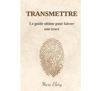 Transmettre : Le guide ultime pour laisser une trace