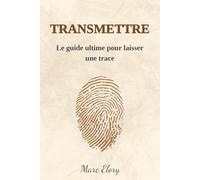Transmettre : Le guide ultime pour laisser une trace