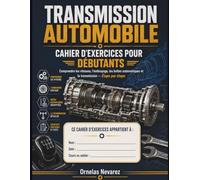 TRANSMISSION AUTOMOBILE CAHIER D'EXERCICES POUR DÉBUTANTS: Comprendre les vitesses, l'embrayage, les boîtes automatiques et la transmission - Étape par étape
