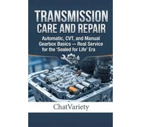 Transmission Care and Repair: Automatic, CVT, and Manual Gearbox Basics - Real Service for the 'Sealed for Life' Era (DIY Car Repair & Maintenance Series)
