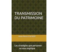 TRANSMISSION DU PATRIMOINE: Les stratégies que personne ne vous explique