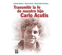 TRANSMITIR LA FE DE NUESTRO HIJO CARLO ACUTIS. (Espiritualidad. Teología)