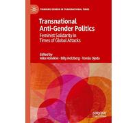 Transnational Anti-Gender Politics: Feminist Solidarity in Times of Global Attacks (Thinking Gender in Transnational Times)