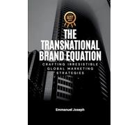 Transnational Brand Equation, Crafting Irresistible Global Marketing Strategies
