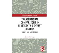 Transnational Comparisons in Nineteenth-Century History: Theory and Case Studies (Routledge Approaches to History)