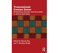 Transnational Contact Zones: Rethinking Gender and Sexuality in Africa and India