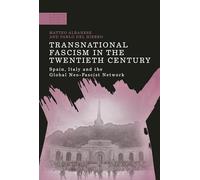 Transnational Fascism in the Twentieth Century: Spain, Italy and the Global Neo-Fascist Network (A Modern History of Politics and Violence)