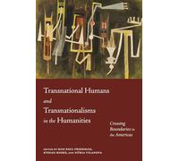 Transnational Humans and Transnationalisms in the Humanities: Crossing Boundaries in the Americas (The Americas in the World Series)