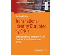 Transnational Identity Disrupted by Crisis: Identity Potentials and the COVID-19 Pandemic at the Polish-German Border (Räume - Grenzen - Hybriditäten)