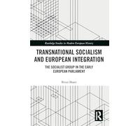 Transnational Socialism and European Integration: The Socialist Group in the Early European Parliament (Routledge Studies in Modern European History)
