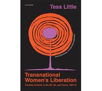 Transnational Women's Liberation: Feminist Activism in the US, UK, and France, 1967-79 (Oxford Historical Monographs)