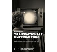 Transnationale Unterhaltung: Verflechtungen und Fremdbilder in bundesdeutschen und französischen Fernsehshows der langen 1960er Jahre: 3 ... - Europa im langen 20. Jahrhundert)