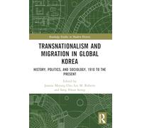Transnationalism and Migration in Global Korea: History, Politics, and Sociology, 1910 to the Present (Routledge Studies in Modern History)