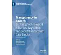Transparency in FinTech: Exploring Technological Advances, Regulation, and Societal Impact with Case Studies (Palgrave Studies in Financial Services Technology)