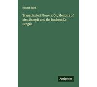 Transplanted Flowers: Or, Memoirs of Mrs. Rumpff and the Duchess De Broglie