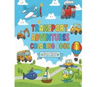 Transport Adventures Coloring Book: Cute Trasport Vehicle Coloring Book For Kids Ages 3 to 6 years.30 Fun Images For Coloring.Car,Bus,Truck and Many More...