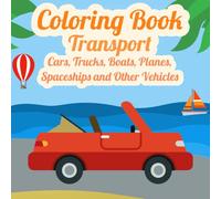 Transport Coloring Book - Cars, Trucks, Boats, Planes, Spaceships, and Other Vehicles: Big Simple Pictures with Bold Outlines (Cute and Bold Coloring Book)
