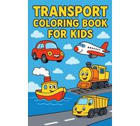 “Transport Coloring Book for Kids & Adults”: “Fun & Creative Vehicles Coloring Pages to Relax, Learn, and Explore Cars, Trucks, Planes, Trains & More”