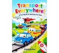 Transport Everywhere!: A Fun and Colorful Vehicles Book for Kids | Learn About Cars, Trains, Planes, Ships, and More | Perfect for Children Ages 3-7