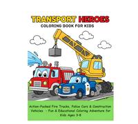 Transport Heroes Coloring Book for Kids: Action-Packed Fire Trucks, Police Cars & Construction Vehicles - Fun & Educational Coloring Adventure for Kids Ages 3-8
