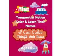 Transport in Motion: Color and Learn Their Names I Can Color Things That Move!: My First Transport Coloring Book: Fun Vehicle Illustrations for Kids Ages 2-6