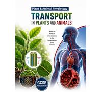 Transport in Plants And Animals: Plants and Animal Physiology GCSE Biology Revision Guide: Quick Revision Notes, Clear Diagrams and Essential Biology ... Plant and Animal Physiology Revision Guide)