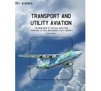 Transport & Utility Aviation: Coloring Book of Tactical Airlifters, Strategic Lifters, and Rugged Utility Aircraft (Aerospace Design Collection)