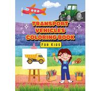 Transport Vehicles Coloring Book for Kids: Fun and Easy Coloring Pages Featuring Cars, Trucks, Trains, Planes, and More for Boys and Girls Ages 3-7