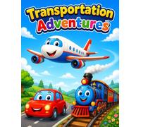 Transportation Adventures: A Fun Journey Through Cars, Buses, Trains, Planes, Ships, and Rockets for Curious Kids Ages 2-5