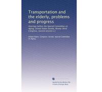 Transportation and the elderly, problems and progress: Hearings before the Special Committee on Aging, United States Senate, Ninety-third Congress, second session-[ ]: Volume 1