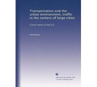 Transportation and the urban environment, traffic in the centers of large cities: A joint report of the U.S.