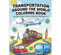 Transportation Around the World Coloring Book for Kids Ages 3-7: Fun Cars, Trains, Planes & Global Vehicles Coloring Pages for Preschool and ... Pages for Preschool, Kindergarden Kids