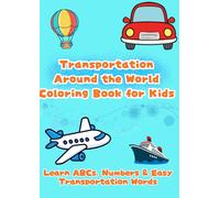 Transportation Around the World Coloring Book for Kids: Learn ABCs, Numbers & Easy Transportation Words (Happy Learning Coloring Series)