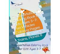 Transportation Coloring Book for Kids Ages 3-7: Fun Vehicles Coloring Pages with Cars, Trucks, Trains, Planes & More: Easy & Cute Transport Coloring Book for Preschool, Kindergarten & Early Learners