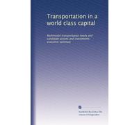 Transportation in a world class capital: Multimodal transportation needs and candidate actions and investments : executive summary