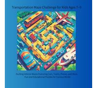 Transportation Maze Challenge for Kids Ages 7-9: Exciting Vehicle Mazes Featuring Cars, Trains, Planes, and More - Fun and Educational Puzzles for Curious Minds