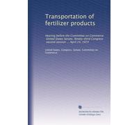 Transportation of fertilizer products: Hearing before the Committee on Commerce, United States Senate, Ninety-third Congress, second session ... April 24, 1974