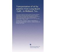 Transportation of oil by pipeline from Long Beach, Calif., to Midland, Tex.: Joint hearings before the Subcommittee on Energy and Power, Committee ...