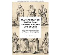 Transportation, Post-Penal Identity and the Life Course: The Continued Control of Pauper-Emancipists (Emerald Advances in Historical Criminology)
