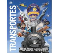 Transportes: Coches, trenes, barcos y aviones como nunca antes los habías visto (Enciclopedia visual)