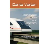 Transrapid - Traum auf Schienen: Die Geschichte der Deutschen Magnetschwebebahn