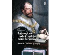 Transregional Lordship and the Italian Renaissance: René de Challant, 1504-1565 (Renaissance History, Art and Culture)