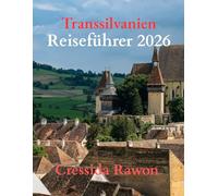 Transsilvanien Reiseführer 2026: Burgen, Dracula-Legenden, mittelalterliche Städte, malerische Berge, versteckte Dörfer und praktische Reiserouten zur Erkundung der geheimnisvollsten Region Rumäniens