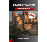 TRANSSILVANIEN REISEFÜHRER 2026: Entdecken Sie Rumäniens mittelalterliches Kernland voller Legenden, Landschaften und lebendiger Kultur