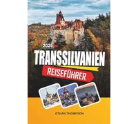 TRANSSILVANIEN REISEFÜHRER 2026: Mittelalterliche Burgen, Bran-Dracula-Stätten, sächsische Dörfer, Karpatenberge und Folklorepfade